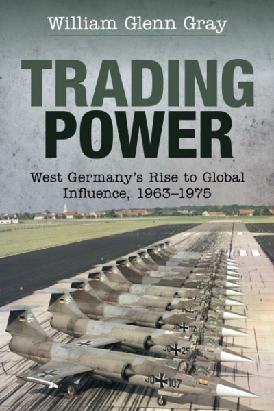Trading Power: West Germany's Rise to Global Influence, 1963-1975