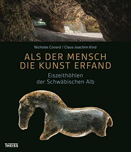 Als der Mensch die Kunst erfand: Eiszeithöhlen der Schwäbischen Alb