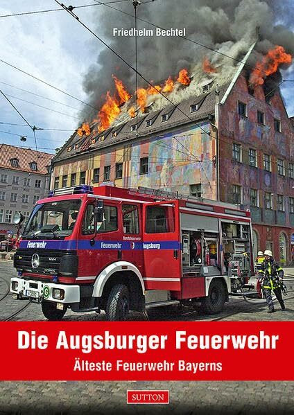 Die Augsburger Feuerwehr: Älteste Feuerwehr Bayerns