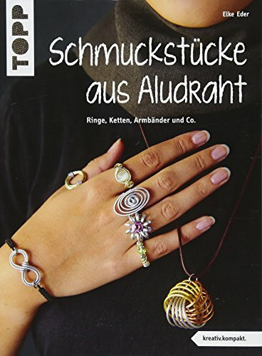 Schmuckstücke aus Aludraht (kreativ.kompakt): Ringe, Ketten, Armbänder und Co.