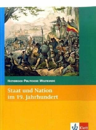 Staat und Nation im 19. Jahrhundert: Klasse 10-13 (Historisch-Politische Weltkunde) Staat und Nation im 19. Jahrhundert: Klasse 10-13 (Historisch-Politische Weltkunde)