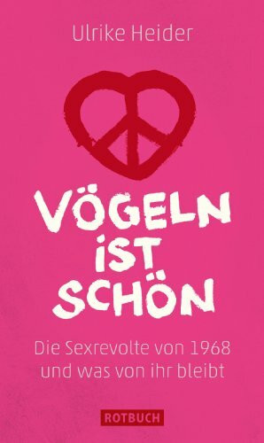 Vögeln ist schön: Die Sexrevolte von 1968 und was von ihr bleibt
