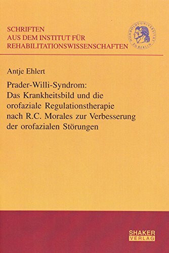 Prader-Willi-Syndrom: Das Krankheitsbild und die orofaziale Regulationstherapie nach R.C. Morales zur Verbesserung der orofazialen Störungen ... der Humboldt-Universität zu Berlin)