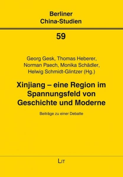 Xinjiang – eine Region im Spannungsfeld von Geschichte und Moderne: Beiträge zu einer Debatte (Berliner China-Studien)