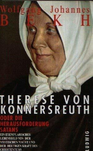 Therese von Konnersreuth oder die Herausforderung Satans. Ein Leben für die Wahrheit