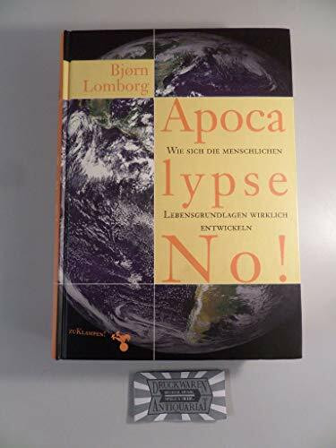 Apocalypse No!: Wie sich die menschlichen Lebensgrundlagen wirklich entwickeln