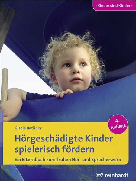 Hörgeschädigte Kinder spielerisch fördern: Ein Elternbuch zum frühen Hör- und Spracherwerb (Kinder sind Kinder)