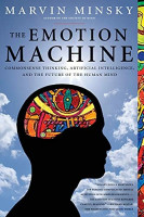 The Emotion Machine: Commonsense Thinking, Artificial Intelligence, and the Future of the Human Mind The Emotion Machine: Commonsense Thinking, Artificial Intelligence, and the Future of the Human Mind