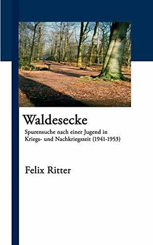 Waldesecke: Spurensuche nach einer Jugend in Kriegs- und Nachkriegszeit (1941-1953)