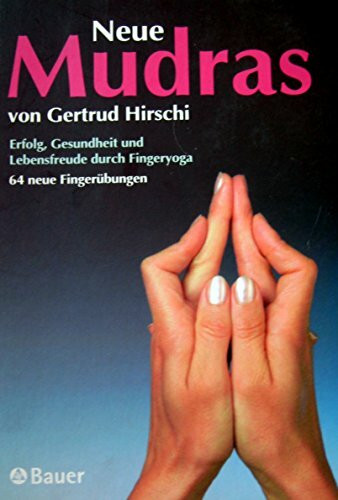 Neue Mudras: Erfolg, Gesundheit und Lebensfreude durch Fingeryoga
