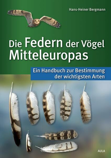 Die Federn der Vögel Mitteleuropas: Ein Handbuch zur Bestimmung der wichtigsten Arten