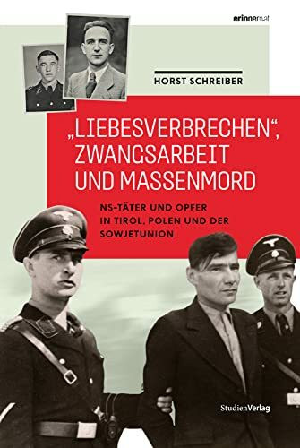 „Liebesverbrechen“, Zwangsarbeit und Massenmord: NS-Täter und Opfer in Tirol, Polen und der Sowjetunion (Studien zu Geschichte und Politik)