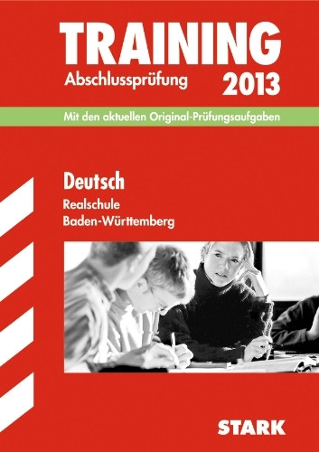 Training Abschlussprüfung Realschule Baden-Württemberg / Deutsch 2013: Mit den aktuellen Original-Prüfungsaufgaben