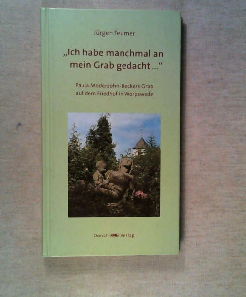 Ich habe manchmal an mein Grab gedacht...: Paula Modersohn-Beckers Grab auf dem Friedhof in Worpswede