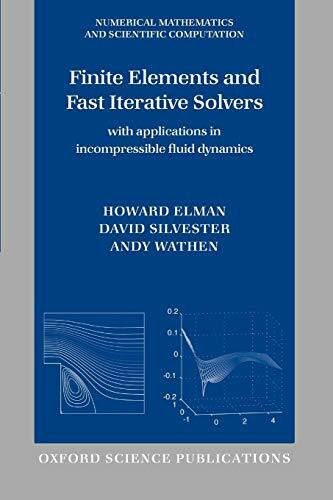 Finite Elements and Fast Iterative Solvers: with Applications in Incompressible Fluid Dynamics (Numerical Mathematics and Scientific Computation)
