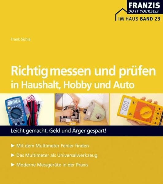 Richtig messen und prüfen in Hobby, Auto und Haushalt: Leicht gemacht, Geld und Ärger gespart! Mit dem Multimeter Fehler finden - Das Multimeter als ... - Moderne Messgeräte in der Praxis (DO IT!)