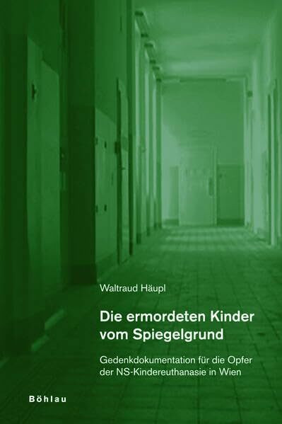 Die ermordeten Kinder vom Spiegelgrund: Gedenkdokumentation für die Opfer der NS-Kindereuthanasie in Wien