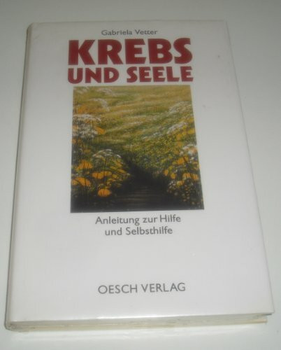 Krebs und Seele: Anleitung zur Hilfe und Selbsthilfe