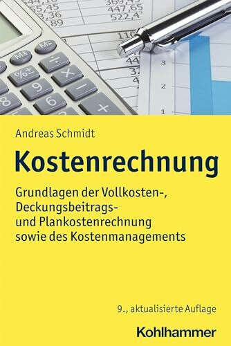 Kostenrechnung: Grundlagen der Vollkosten-, Deckungsbeitrags- und Plankostenrechnung sowie des Kostenmanagements