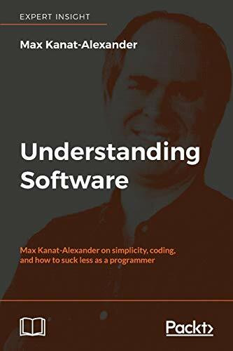 Understanding Software: Max Kanat-Alexander on simplicity, coding, and how to suck less as a programmer (English Edition)