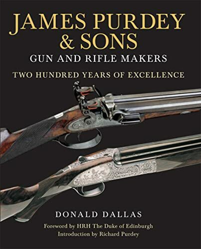 James Purdey & Sons Gun and Rifle Makers: Two Hundred Years of Excellence: Gun & Rifle Makers: Two Hundred Years of Excellence