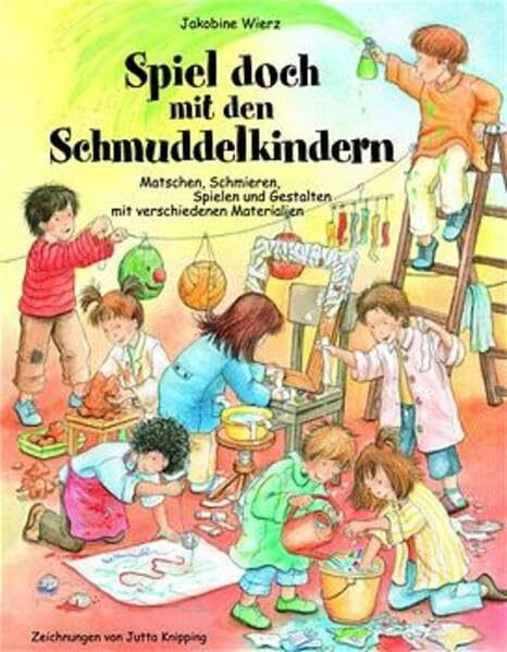 Spiel doch mit den Schmuddelkindern: Matschen, Schmieren, Spielen und Gestalten mit verschiedenen Materialien (Praxisbücher für den pädagogischen Alltag)