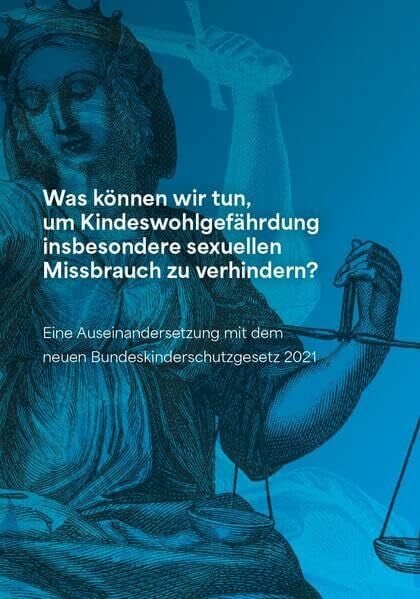 Was können wir tun, um Kindeswohlgefährdung insbesondere sexuellen Missbrauch zu verhindern: Eine Auseinandersetzung mit dem neuen Bundeskinderschutzgesetz von 2021