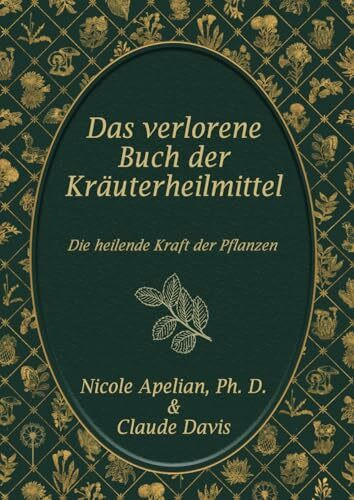 Das verlorene Buch der Kräuterheilmittel: Die heilende Kraft der Pflanzenmedizin