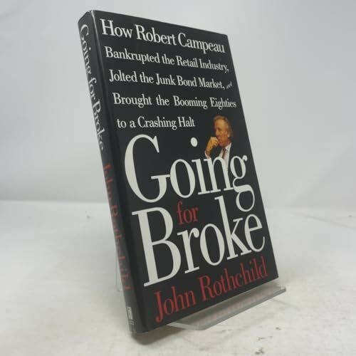 Going for Broke: How Robert Campeau Bankrupted the Retail Industry, Jolted the Junk Bond Market, and Brought the Booming Eighties to a Crashing Halt