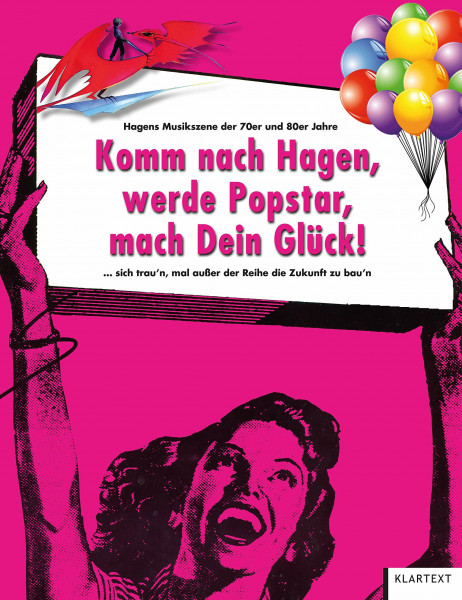 Komm nach Hagen, werde Popstar, mach Dein Glück!: … sich traun, außer der Reihe, die Zukunft zu bauen. Hagens Musikszene 1975–1985
