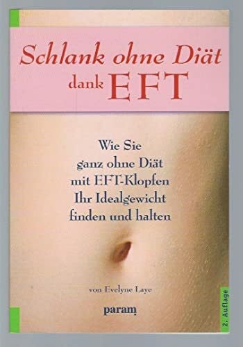 Schlank ohne Diät dank EFT: Wie Sie ganz ohne Diät mit EFT-Klopfen Ihr Idealgewicht finden und halten