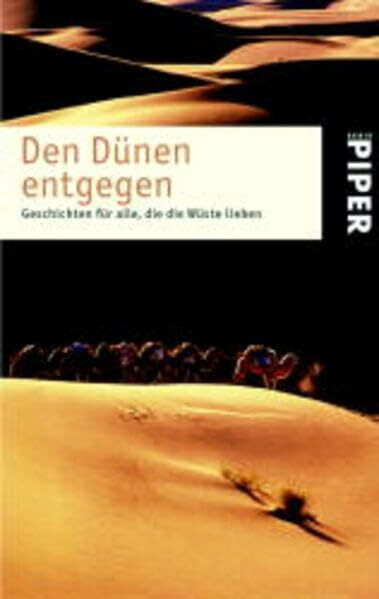 Den Dünen entgegen: Geschichten für alle, die die Wüste lieben (Piper Taschenbuch, Band 3772)