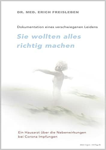 Sie wollten alles richtig machen: Dokumentation eines verschwiegenen Leidens Bericht eines Hausarztes über die Nebenwirkungen der Corona-Impfungen