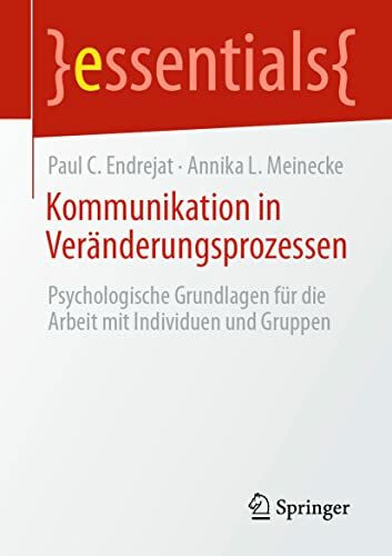 Kommunikation in Veränderungsprozessen: Psychologische Grundlagen für die Arbeit mit Individuen und Gruppen (essentials)