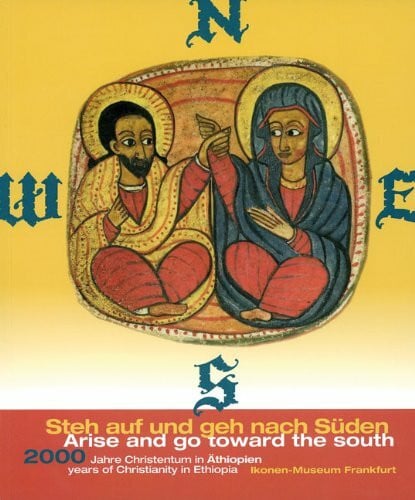 Steh auf und geh nach Süden...: 2000 Jahre Christentum in Äthiopien: 2000 Jahre Christentum in Äthiopien. Katalog zur Ausstellung im Ikonen-Museum Frankfurt, 2007/2008. Dtsch.-Engl.