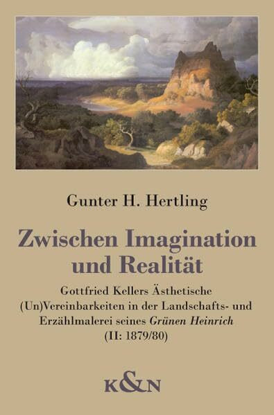 Zwischen Imagination und Realität: Gottfried Kellers Ästhetische (Un)Vereinbarkeiten in der Landschafts- und Erzählmalerei seines Grünen Heinrich (II: 1879/80)
