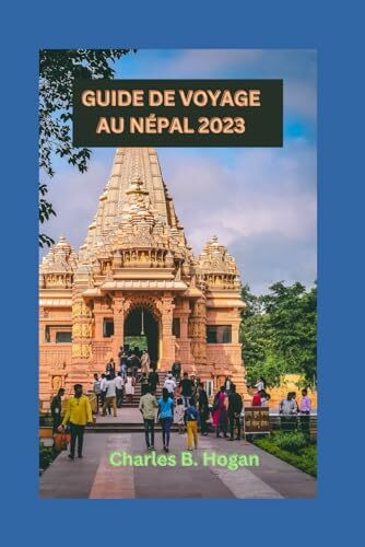 GUIDE DE VOYAGE AU NÉPAL 2023: Le Népal dévoilé : découvrez les joyaux cachés, les monuments historiques et les itinéraires de 14 jours pour les débutants