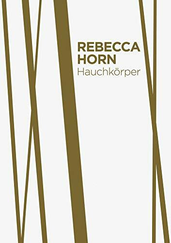 Rebecca Horn. Hauchkörper als Lebenszyklus: Katalog zur Ausstellung im Lehmbruck Museum, Duisburg 2017, 2018