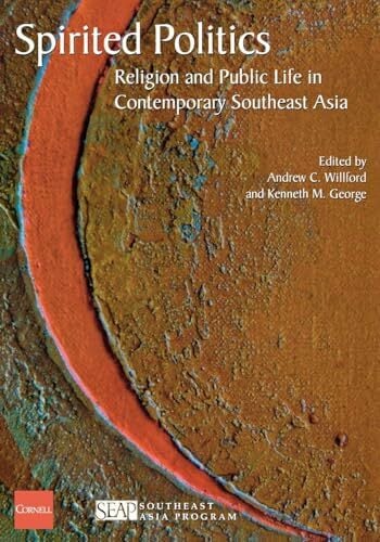Spirited Politics: Religion and Public Life in Contemporary Southeast Asia: Region And Public Life in Contemporary Southeast Asia (Studies on Southeast Asia) Spirited Politics: Religion and Public Life in Contemporary Southeast Asia: Region And Public Life in Contemporary Southeast Asia (Studies on Southeast Asia)