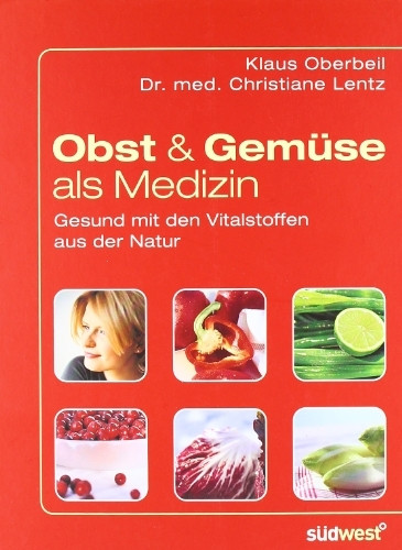 Obst und Gemüse als Medizin: Gesund mit den Vitalstoffen aus der Natur