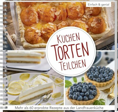 Kuchen, Torten, Teilchen: Einfach & genial: 60 erprobte Rezepte aus der Landfrauenküche. Köstliche Backideen für jede Gelegenheit, vom klassischen Schokokuchen-Rezept bis zur leckeren Eistorte.