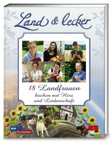 Land & Lecker - 18 Landfrauen kochen mit Herz und Leidenschaft
