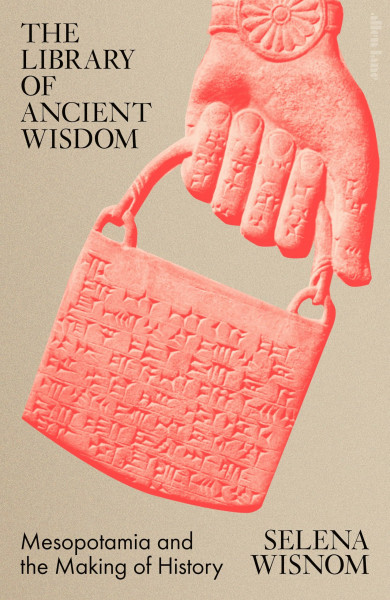 The Library of Ancient Wisdom: Mesopotamia and the Making of History