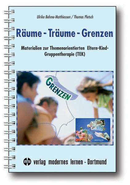 Räume - Träume - Grenzen: Materalien zur Themenorientierten Eltern-Kind-Gruppentherapie (TEK): Materialien zur Themenorientierten Eltern-Kind-Gruppentherapie (TEK)