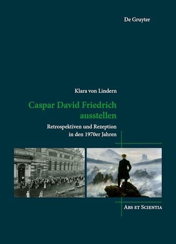 Caspar David Friedrich ausstellen: Retrospektiven und Rezeption in den 1970er Jahren (Ars et Scientia, 28)