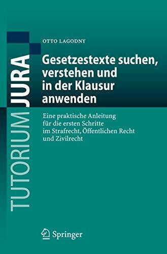 Gesetzestexte suchen, verstehen und in der Klausur anwenden: Eine praktische Anleitung für die ersten Schritte im Strafrecht, Öffentlichen Recht und Zivilrecht (Tutorium Jura)