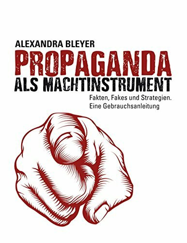 Propaganda als Machtinstrument: Fakten, Fakes und Strategien. Eine Gebrauchsanleitung
