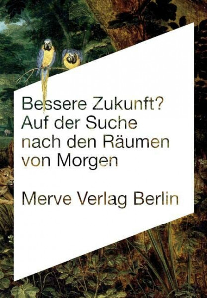 Bessere Zukunft?: Auf der Suche nach den Räumen von Morgen (Internationaler Merve Diskurs / Perspektiven der Technokultur)