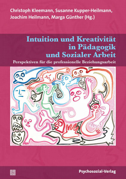 Intuition und Kreativität in Pädagogik und Sozialer Arbeit: Perspektiven für die professionelle Beziehungsarbeit (Psychoanalytische Pädagogik)