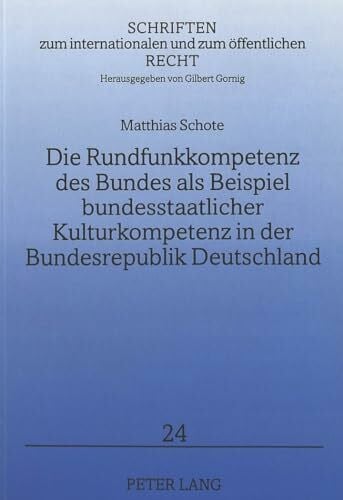 Die Rundfunkkompetenz des Bundes als Beispiel bundesstaatlicher Kulturkompetenz in der Bundesrepublik Deutschland: Eine Untersuchung unter besonderer ... und zum öffentlichen Recht, Band 24)